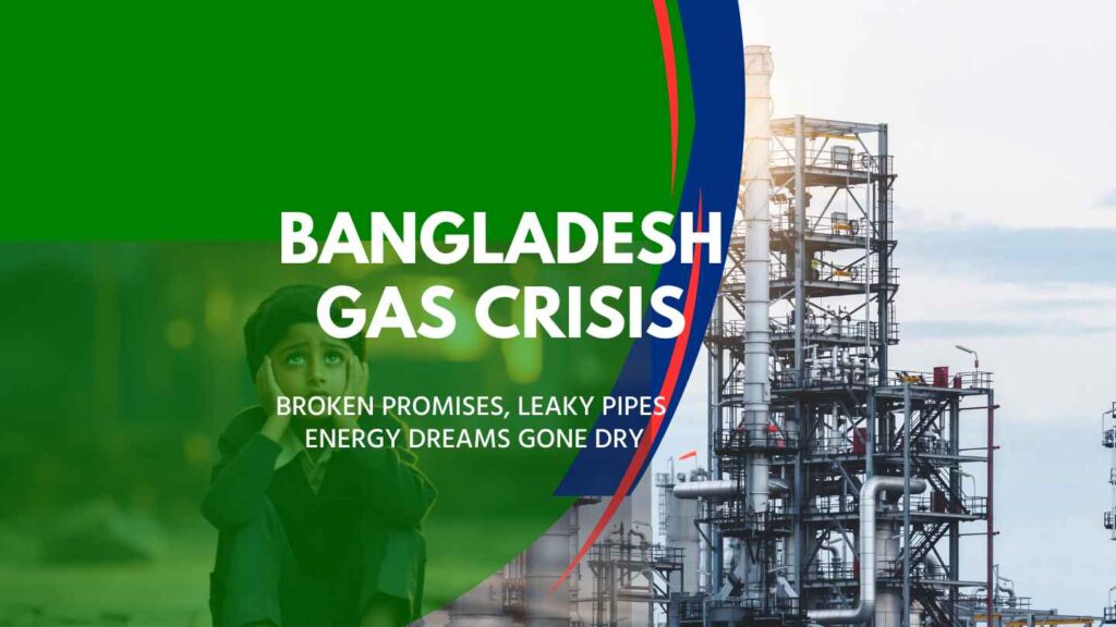 Bangladesh Gas Crisis: Broken Promises, Leaky Pipes, and Energy Dreams Gone Dry